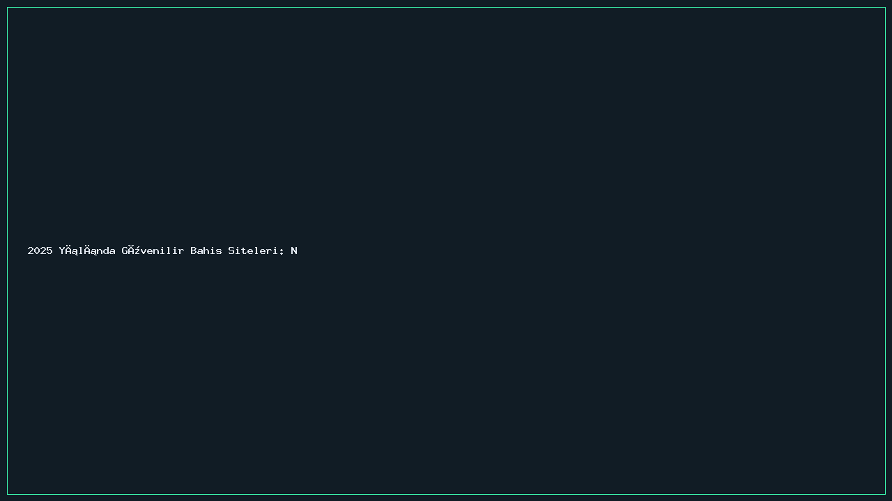 2025 Yılında Güvenilir Bahis Siteleri: Nasıl Seçilir?