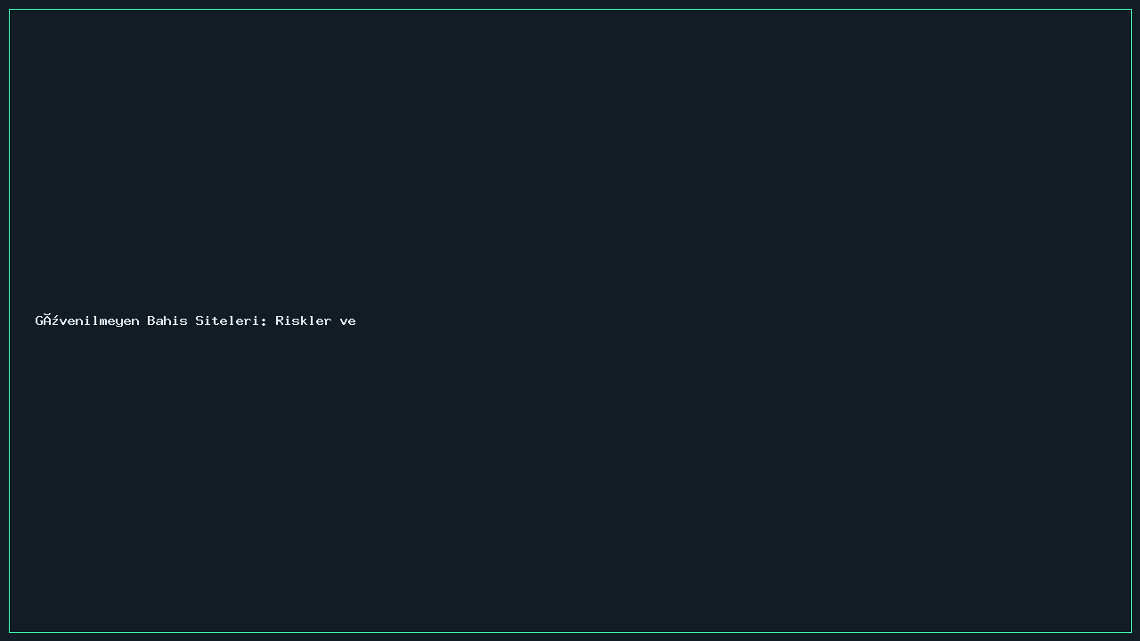 Güvenilmeyen Bahis Siteleri: Riskler ve Dikkat Edilmesi Gerekenler